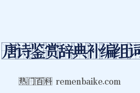 唐诗鉴赏辞典补编组词是什么意思的图片